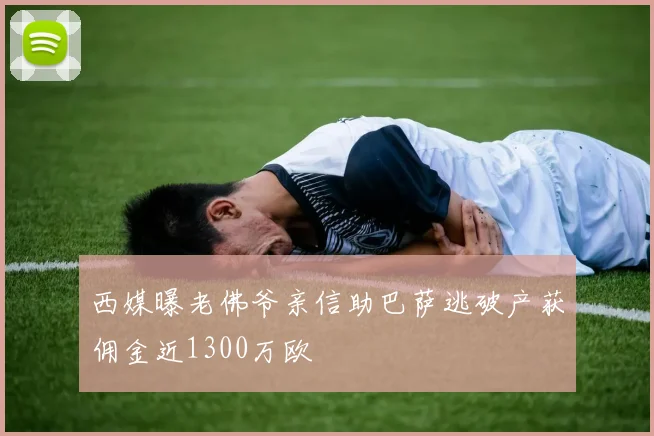 西媒曝老佛爷亲信助巴萨逃破产获佣金近1300万欧